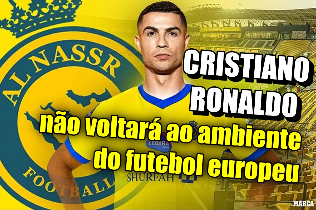 Cristiano Ronaldo não voltará ao ambiente do futebol europeu